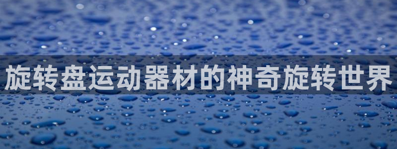 哈哈体育代理：旋转盘运动器材的神奇旋转世界